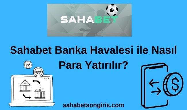 Sahabet Banka Havalesi ile Nasıl Para Yatırılır