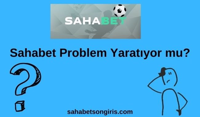 Sahabet Problem Yaratıyor mu